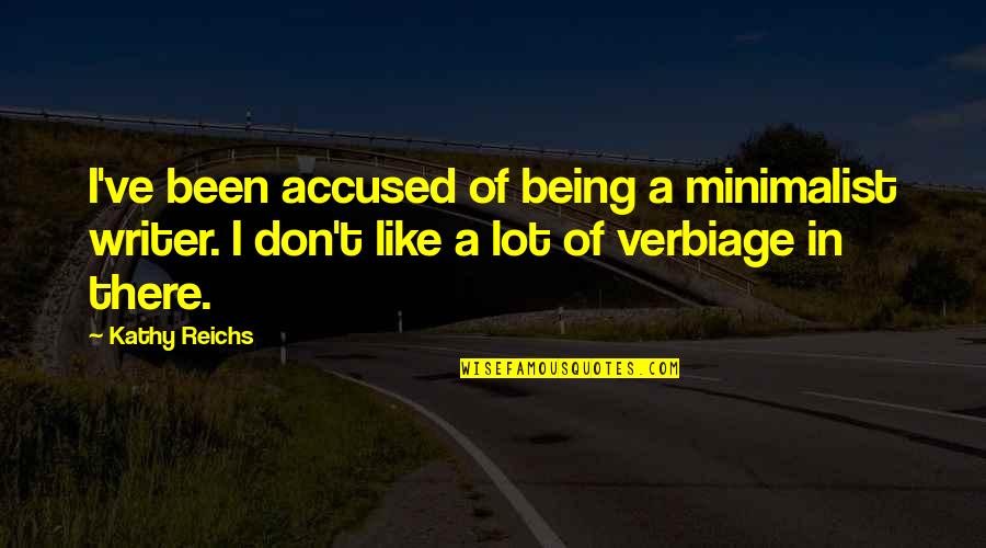 Marching Into Battle Quotes By Kathy Reichs: I've been accused of being a minimalist writer.