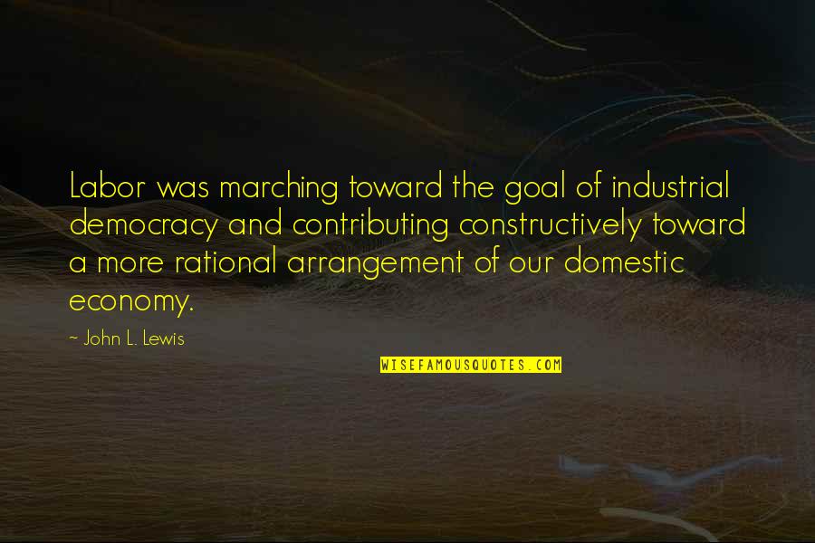 Marching On Quotes By John L. Lewis: Labor was marching toward the goal of industrial