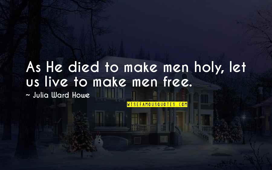 Marching On Quotes By Julia Ward Howe: As He died to make men holy, let