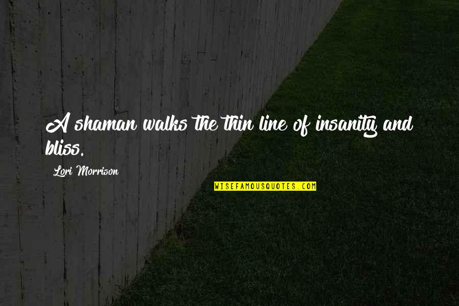 Marching Parade Quotes By Lori Morrison: A shaman walks the thin line of insanity Marching Parade Quotes By Lori Morrison: A shaman walks the thin line of insanity