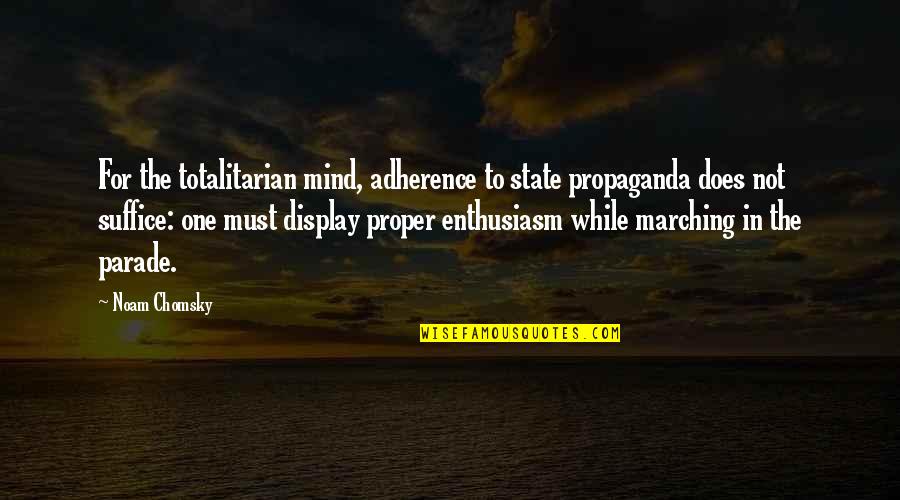 Marching Parade Quotes By Noam Chomsky: For the totalitarian mind, adherence to state propaganda