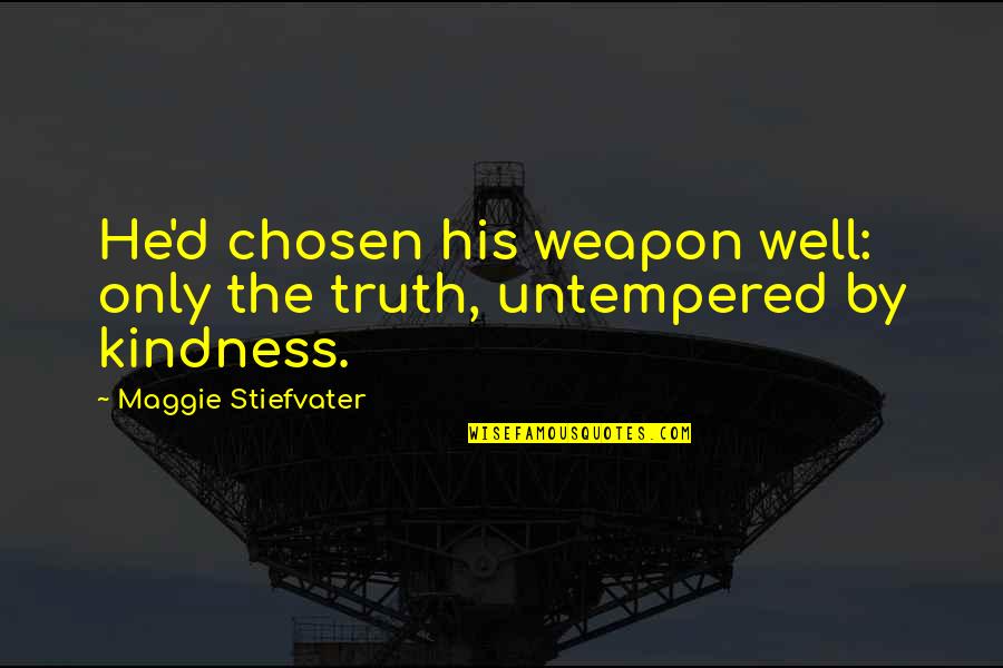 Marching Powder Quotes By Maggie Stiefvater: He'd chosen his weapon well: only the truth,