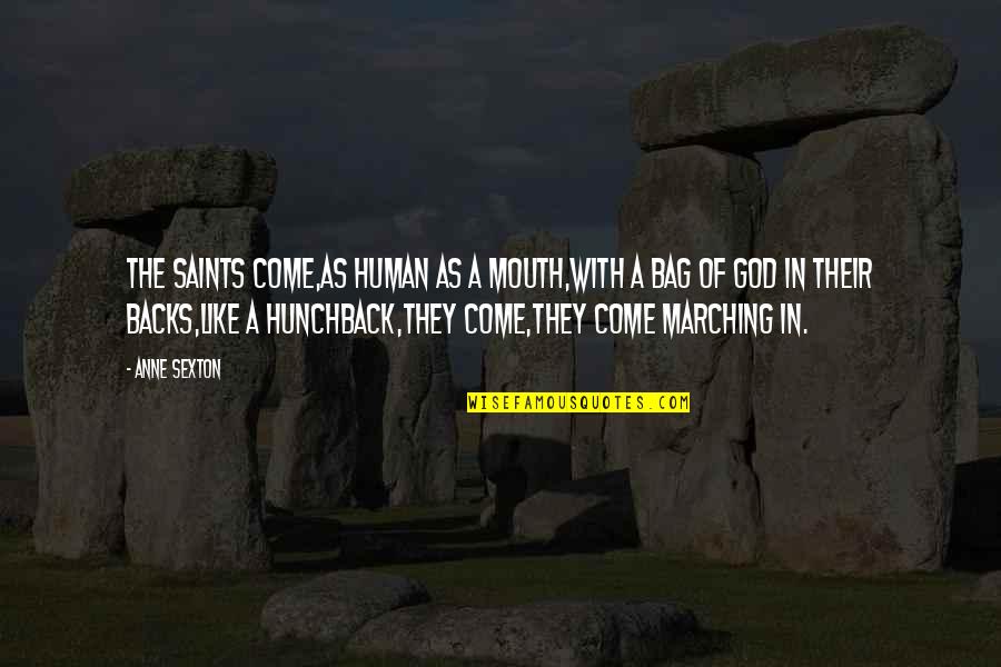 Marching Quotes By Anne Sexton: The Saints come,as human as a mouth,with a