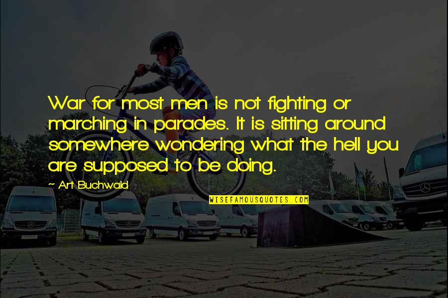 Marching Quotes By Art Buchwald: War for most men is not fighting or