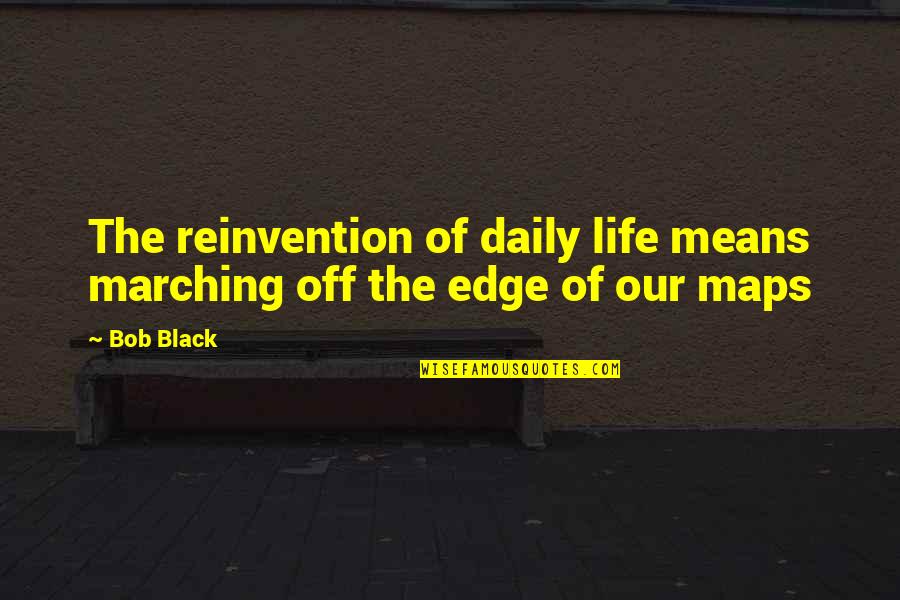 Marching Quotes By Bob Black: The reinvention of daily life means marching off