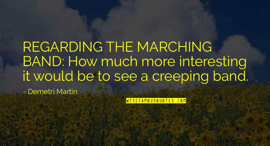 Marching Quotes By Demetri Martin: REGARDING THE MARCHING BAND: How much more interesting
