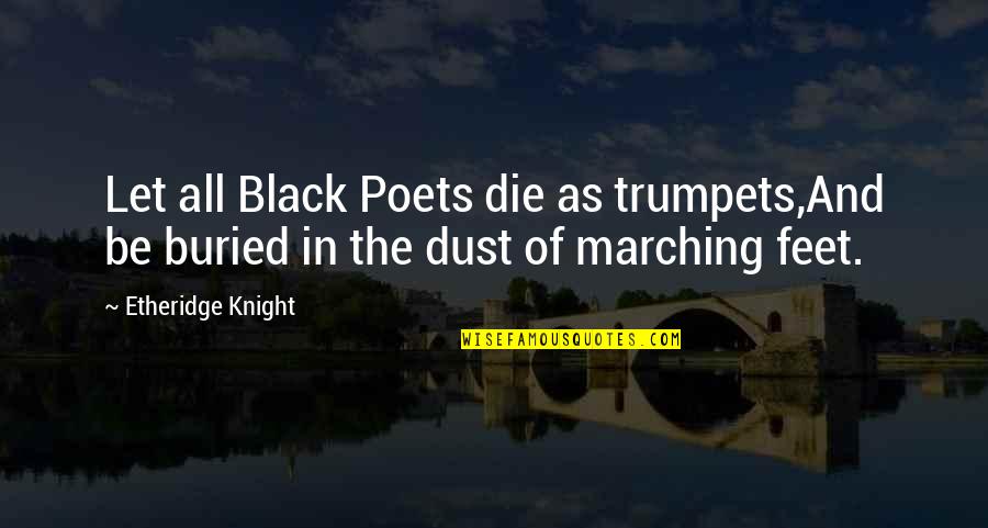 Marching Quotes By Etheridge Knight: Let all Black Poets die as trumpets,And be