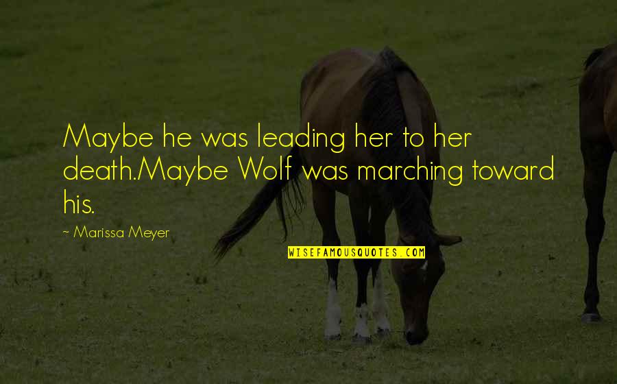 Marching Quotes By Marissa Meyer: Maybe he was leading her to her death.Maybe