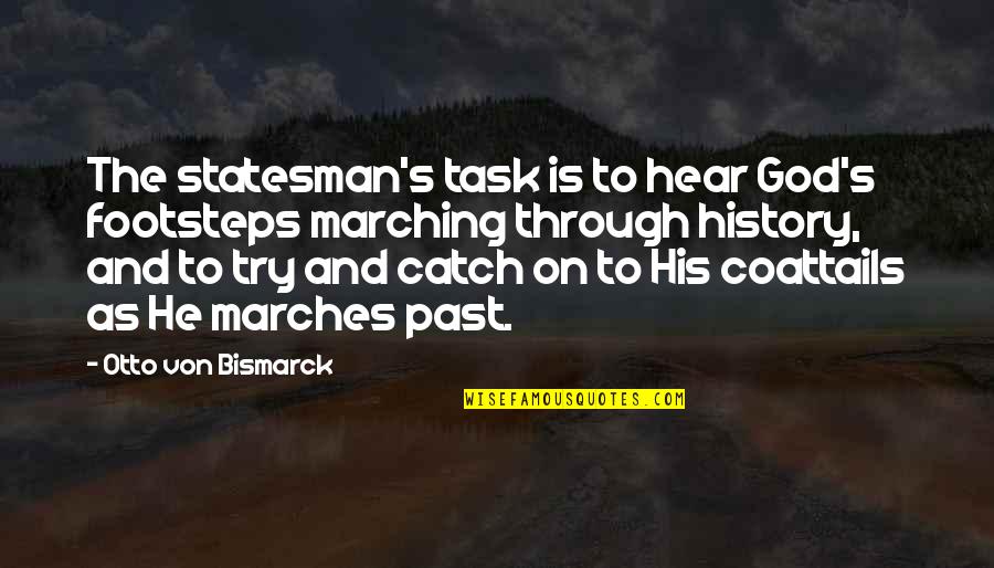 Marching Quotes By Otto Von Bismarck: The statesman's task is to hear God's footsteps