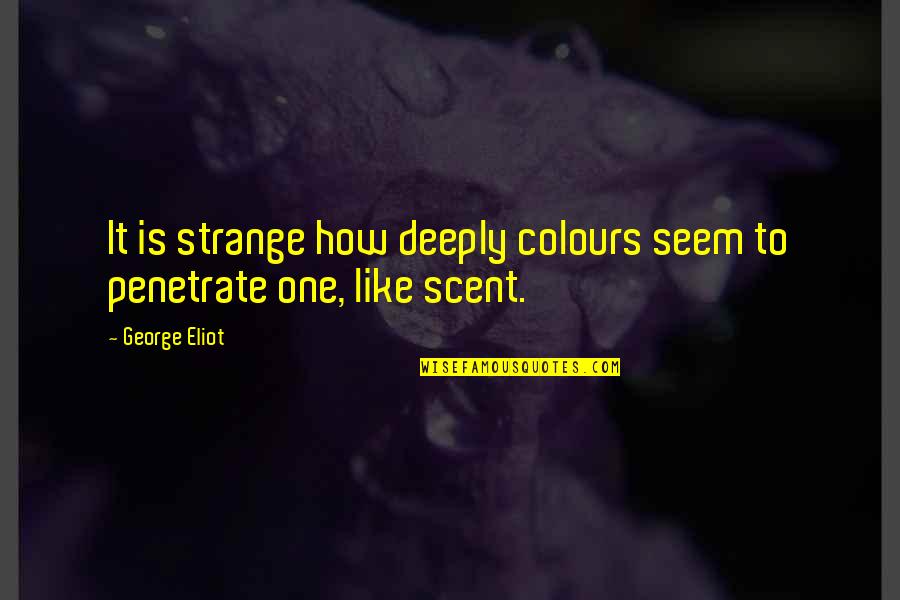 Marchington Staffordshire Quotes By George Eliot: It is strange how deeply colours seem to