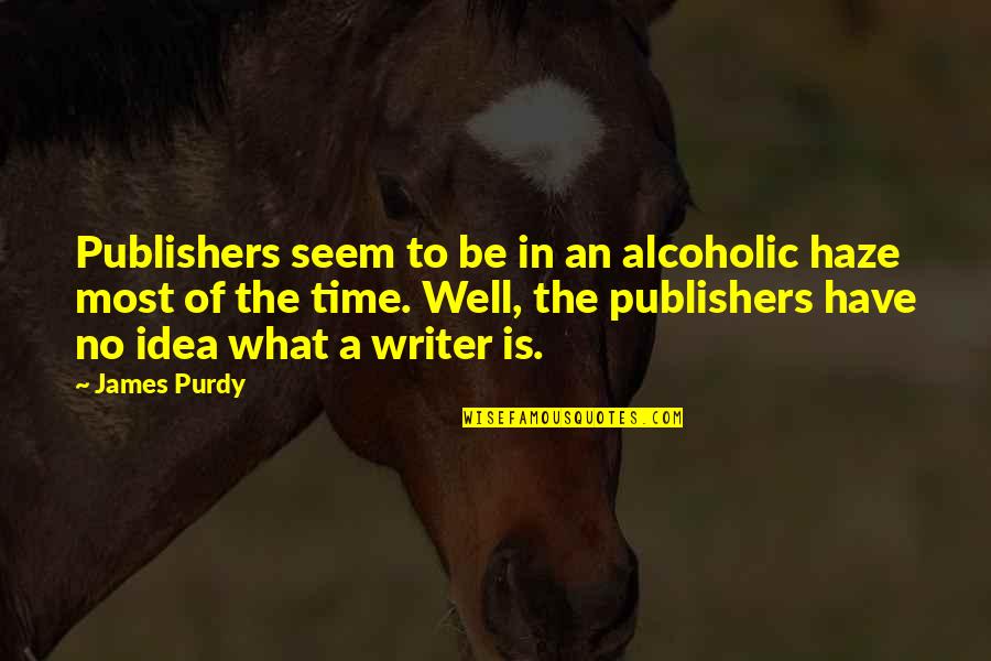 Marchioness Disaster Quotes By James Purdy: Publishers seem to be in an alcoholic haze