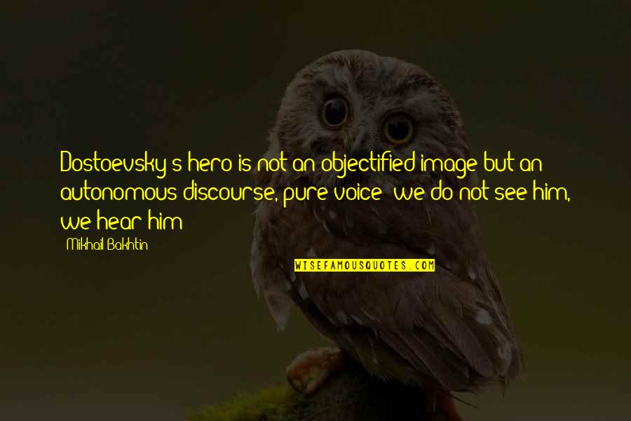 Marchioness Home Quotes By Mikhail Bakhtin: Dostoevsky's hero is not an objectified image but