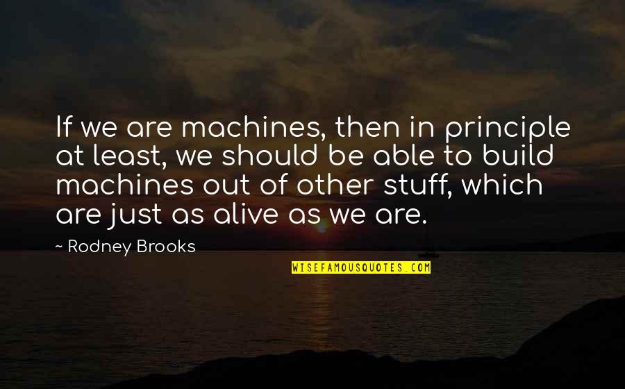 Marchioness Home Quotes By Rodney Brooks: If we are machines, then in principle at