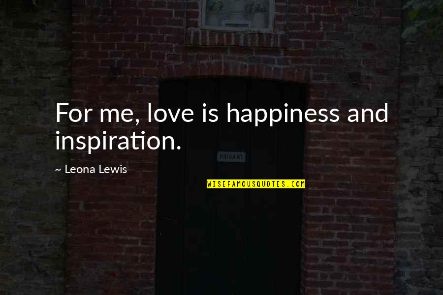 Marchionne Pizza Quotes By Leona Lewis: For me, love is happiness and inspiration. Marchionne Pizza Quotes By Leona Lewis: For me, love is happiness and inspiration.