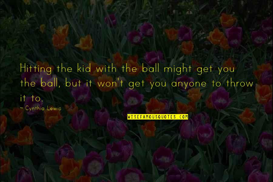 Marchiony Pronunciation Quotes By Cynthia Lewis: Hitting the kid with the ball might get
