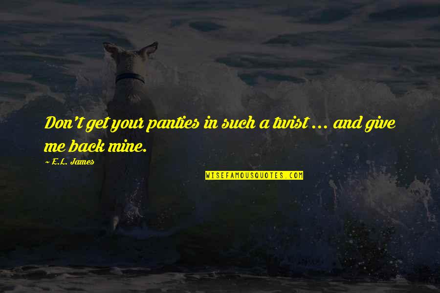 Marchioro Cat Quotes By E.L. James: Don't get your panties in such a twist