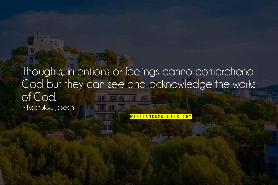 Marchioro Cat Quotes By Ikechukwu Joseph: Thoughts, intentions or feelings cannotcomprehend God but they