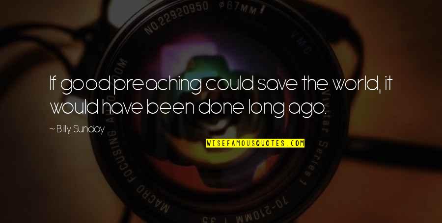 Marchisio De Sant Quotes By Billy Sunday: If good preaching could save the world, it