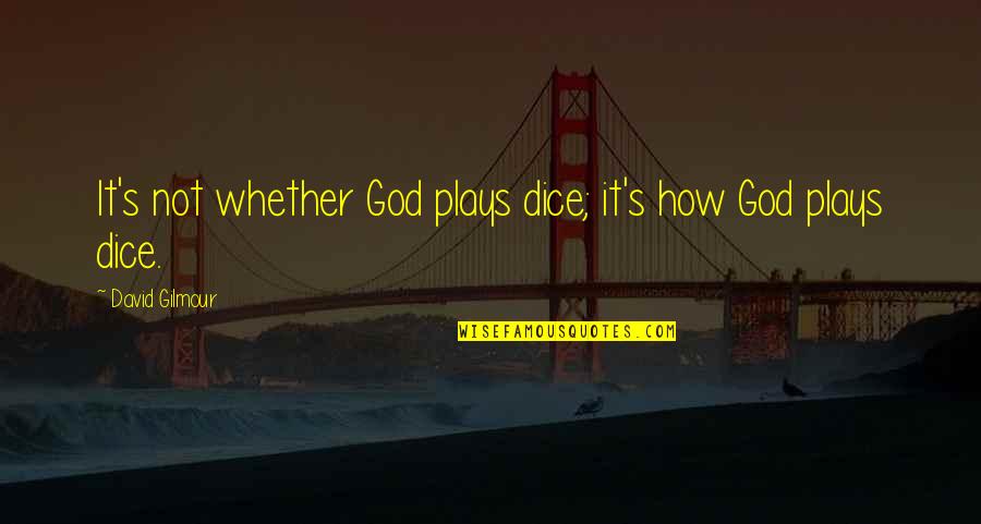 Marchitar Quotes By David Gilmour: It's not whether God plays dice; it's how Marchitar Quotes By David Gilmour: It's not whether God plays dice; it's how