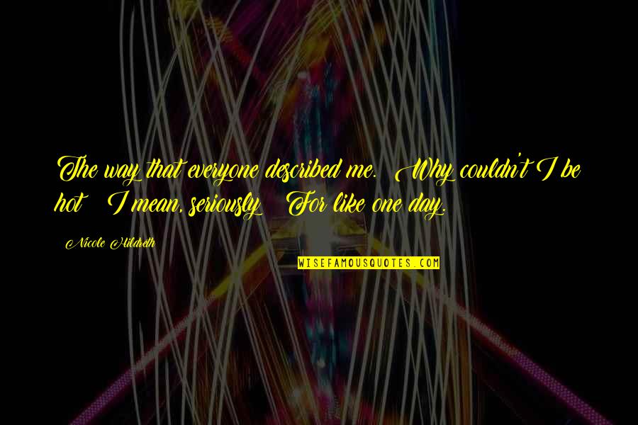 Marchitar Quotes By Nicole Hildreth: The way that everyone described me. Why couldn't Marchitar Quotes By Nicole Hildreth: The way that everyone described me. Why couldn't