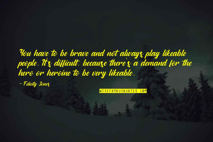Marchitarse Quotes By Felicity Jones: You have to be brave and not always Marchitarse Quotes By Felicity Jones: You have to be brave and not always