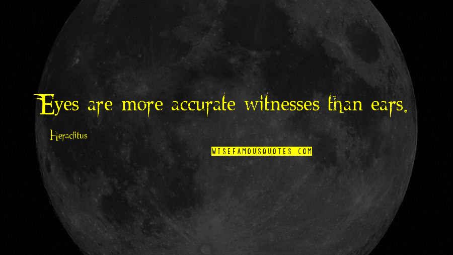 Marchitarse Quotes By Heraclitus: Eyes are more accurate witnesses than ears. Marchitarse Quotes By Heraclitus: Eyes are more accurate witnesses than ears.