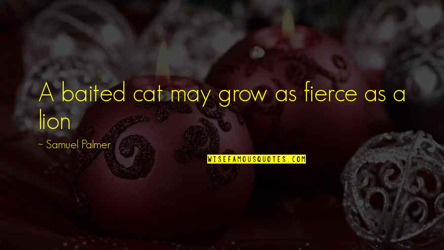 Marchitas En Quotes By Samuel Palmer: A baited cat may grow as fierce as Marchitas En Quotes By Samuel Palmer: A baited cat may grow as fierce as
