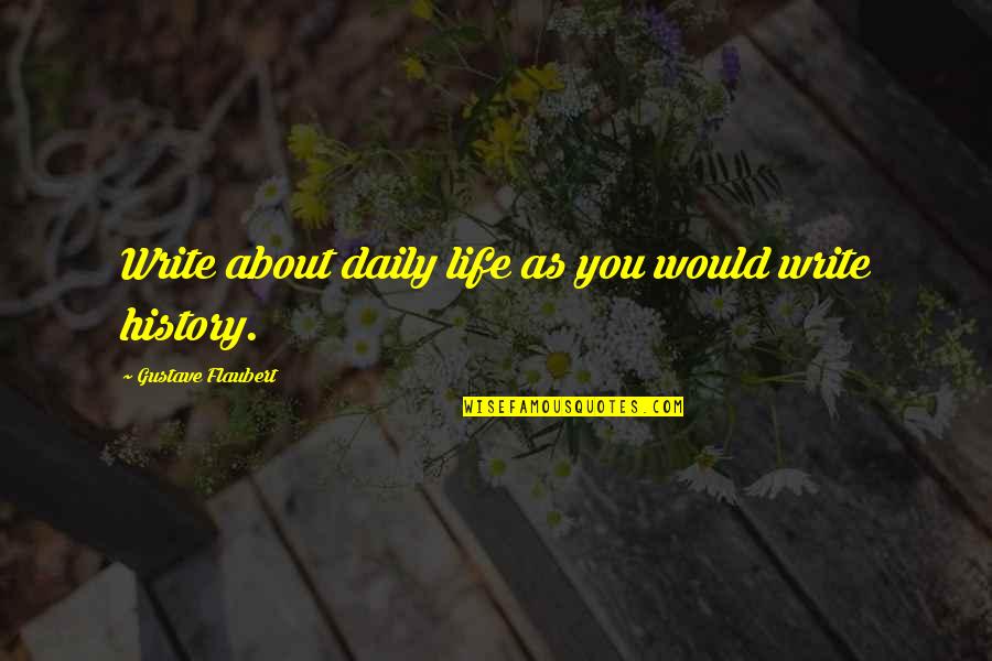 Marchlewski Family Crest Quotes By Gustave Flaubert: Write about daily life as you would write Marchlewski Family Crest Quotes By Gustave Flaubert: Write about daily life as you would write