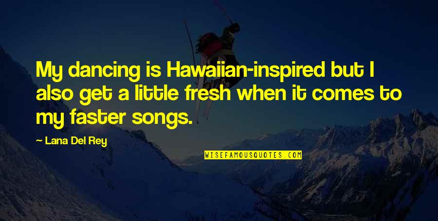 Marchlewski Family Crest Quotes By Lana Del Rey: My dancing is Hawaiian-inspired but I also get