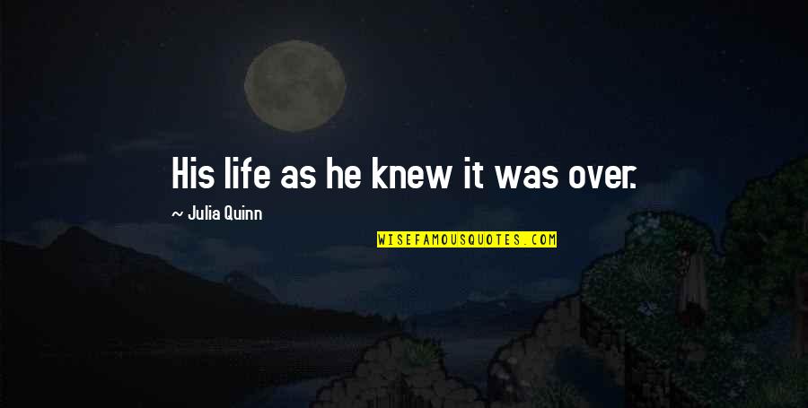 Marchmain House Quotes By Julia Quinn: His life as he knew it was over. Marchmain House Quotes By Julia Quinn: His life as he knew it was over.