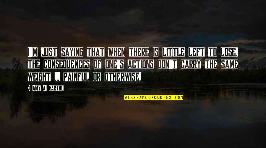 Marchpane Quotes By Amy A. Bartol: I'm just saying that when there is little