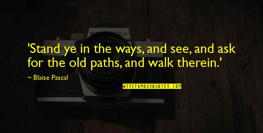Marchs Pit Quotes By Blaise Pascal: 'Stand ye in the ways, and see, and