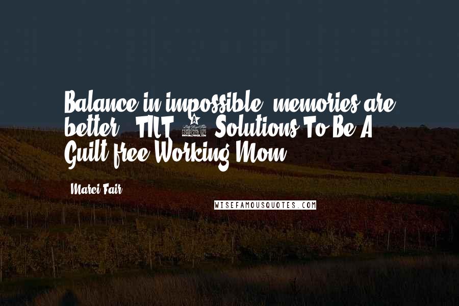 Marci Fair quotes: Balance in impossible; memories are better. (TILT-7 Solutions To Be A Guilt-free Working Mom)