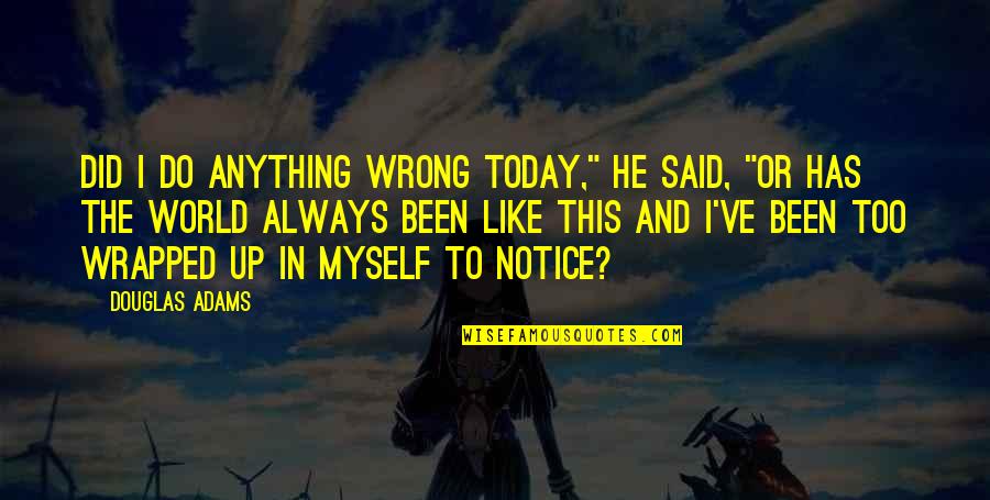 Marci Quotes By Douglas Adams: Did I do anything wrong today," he said,