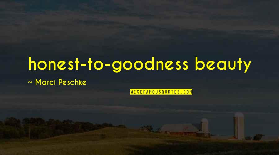 Marci Quotes By Marci Peschke: honest-to-goodness beauty