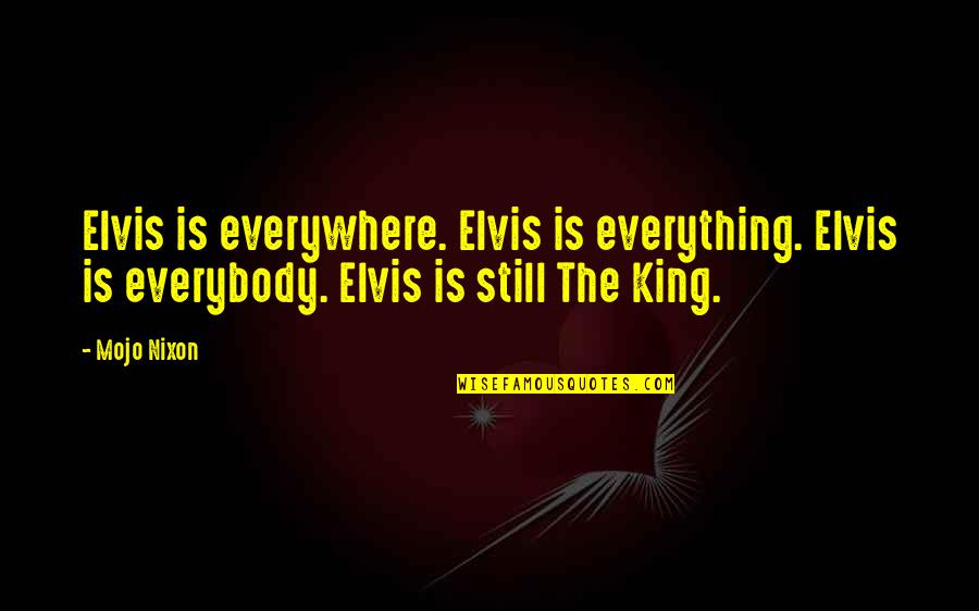 Marci Quotes By Mojo Nixon: Elvis is everywhere. Elvis is everything. Elvis is