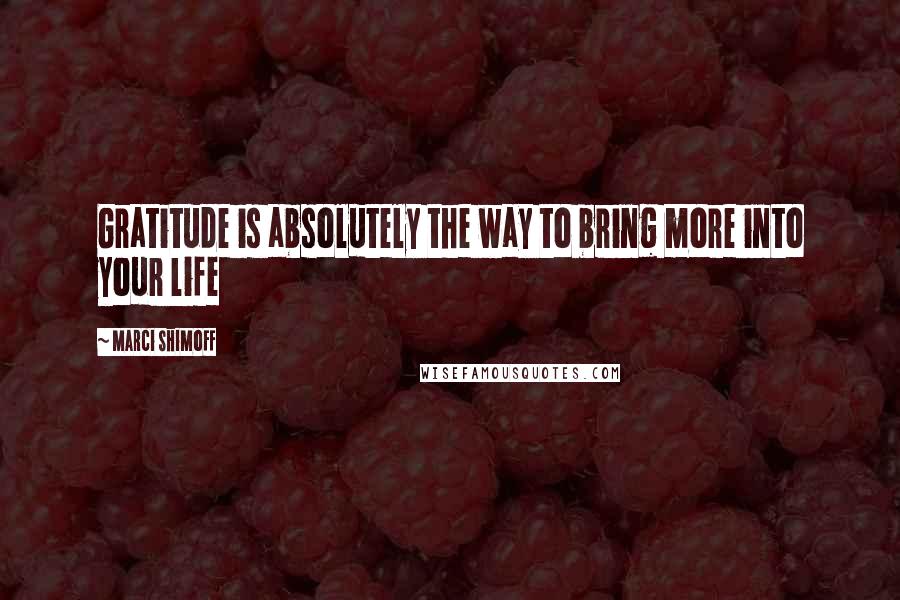 Marci Shimoff quotes: Gratitude is absolutely the way to bring more into your life