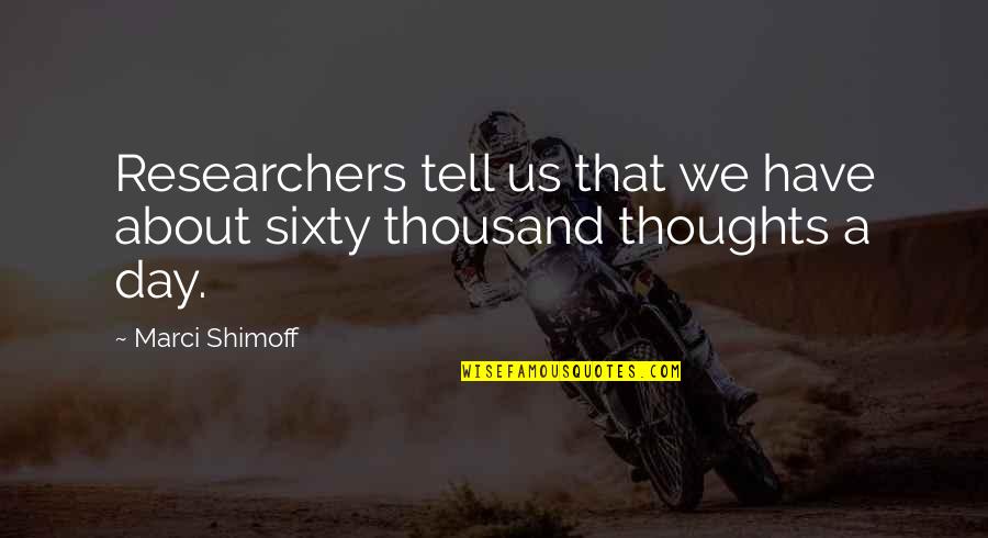 Marci Shimoff Quotes By Marci Shimoff: Researchers tell us that we have about sixty