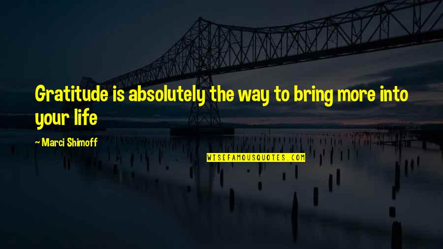 Marci Shimoff Quotes By Marci Shimoff: Gratitude is absolutely the way to bring more Marci Shimoff Quotes By Marci Shimoff: Gratitude is absolutely the way to bring more