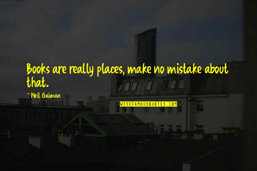 Marci Shimoff Quotes By Neil Gaiman: Books are really places, make no mistake about Marci Shimoff Quotes By Neil Gaiman: Books are really places, make no mistake about