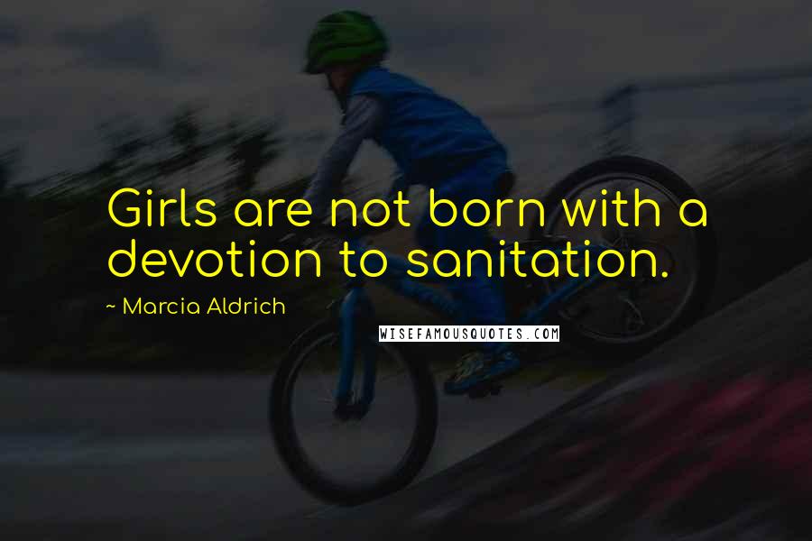 Marcia Aldrich quotes: Girls are not born with a devotion to sanitation.