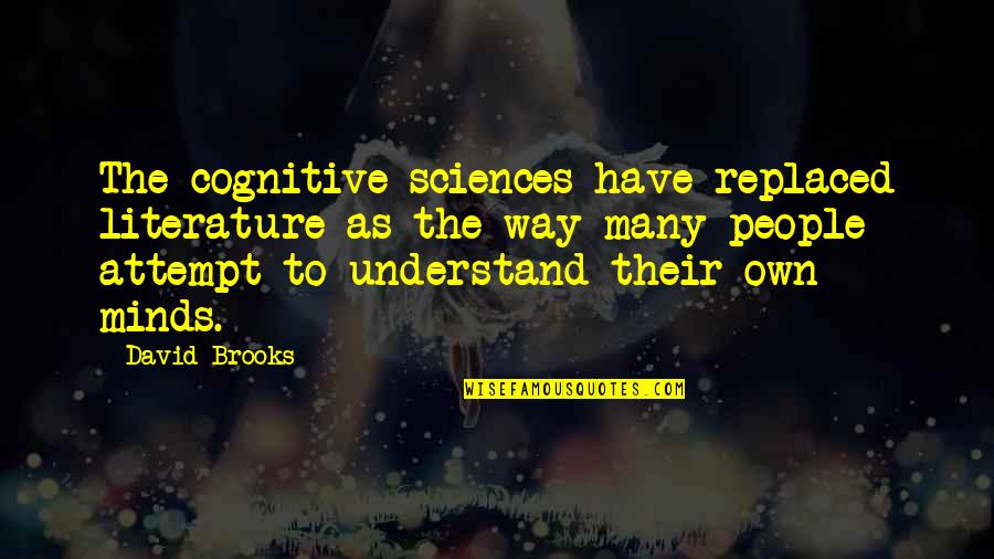 Marcia Baxter Magolda Quotes By David Brooks: The cognitive sciences have replaced literature as the