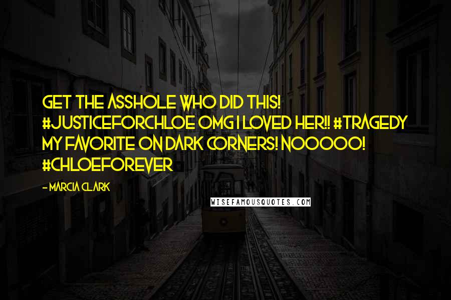 Marcia Clark quotes: GET THE ASSHOLE WHO DID THIS! #justiceforchloe OMG I LOVED HER!! #tragedy MY FAVORITE ON DARK CORNERS! NOOOOO! #chloeforever