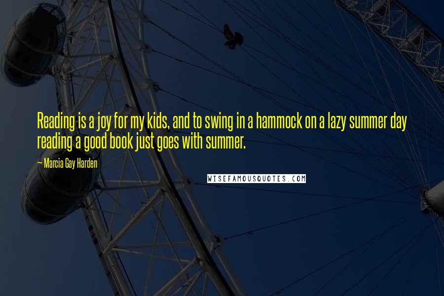 Marcia Gay Harden quotes: Reading is a joy for my kids, and to swing in a hammock on a lazy summer day reading a good book just goes with summer.