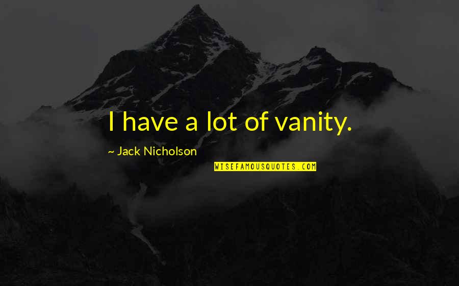 Marcia Lynn Mcclure Quotes By Jack Nicholson: I have a lot of vanity.
