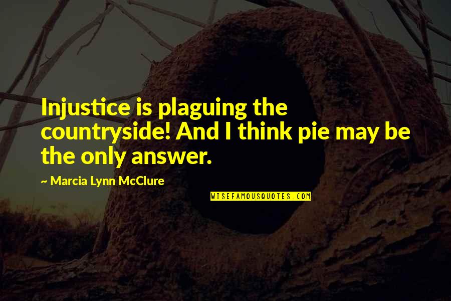 Marcia Lynn Mcclure Quotes By Marcia Lynn McClure: Injustice is plaguing the countryside! And I think