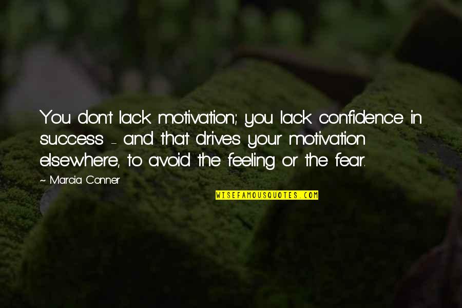 Marcia Quotes By Marcia Conner: You don't lack motivation; you lack confidence in
