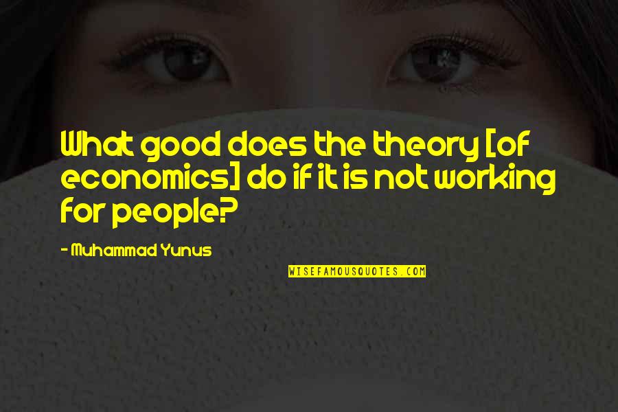 Marciana Library Quotes By Muhammad Yunus: What good does the theory [of economics] do
