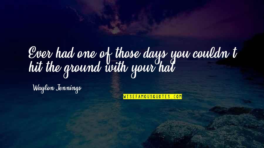 Marciana Library Quotes By Waylon Jennings: Ever had one of those days you couldn't Marciana Library Quotes By Waylon Jennings: Ever had one of those days you couldn't