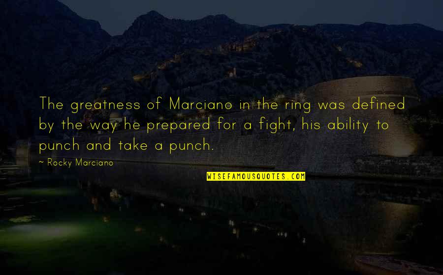 Marciano Quotes By Rocky Marciano: The greatness of Marciano in the ring was